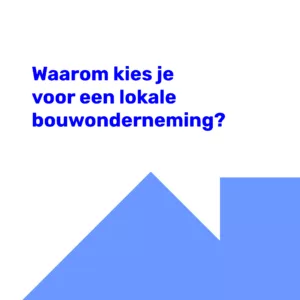 Waarom kies je voor een lokale bouwonderneming?