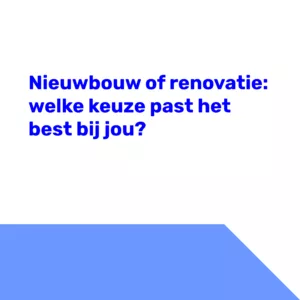 Nieuwbouw of renovatie: welke keuze past het best bij jou?