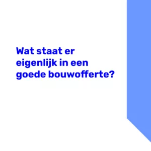 Wat staat er eigenlijk in een goede bouwofferte?